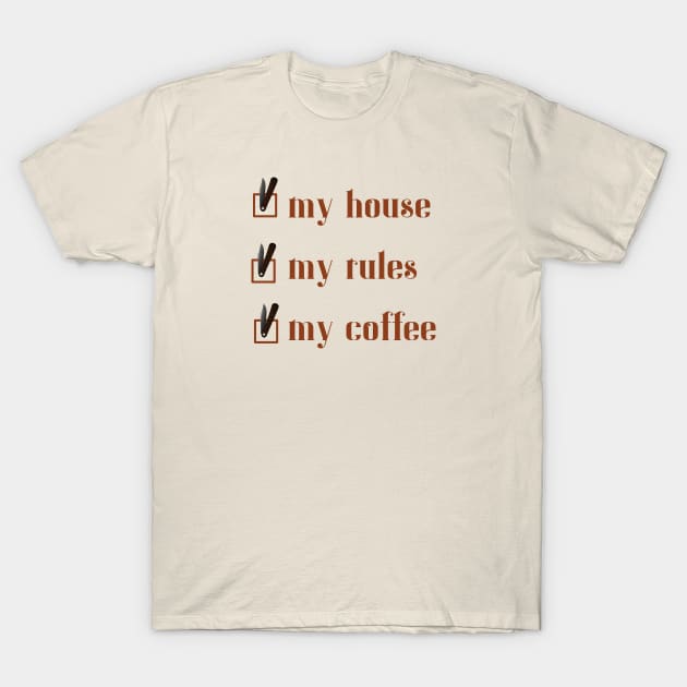 My House, My Rules, My Coffee T-Shirt by StarkCade